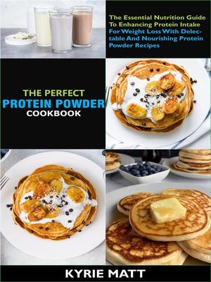 cover image of The Complete Protein Powder Cookbook; the Essential Nutrition Guide to Enhancing Protein Intake For Weight Loss With Delectable and Nourishing Protein Powder Recipes